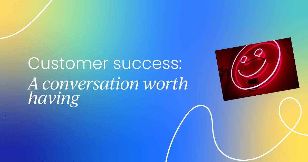 Customer success in product management: A conversation worth having