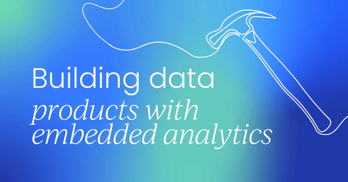 Building data products  with embedded analytics