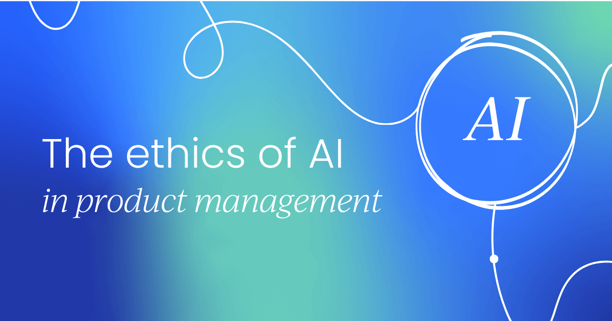 The ethics of AI in product management