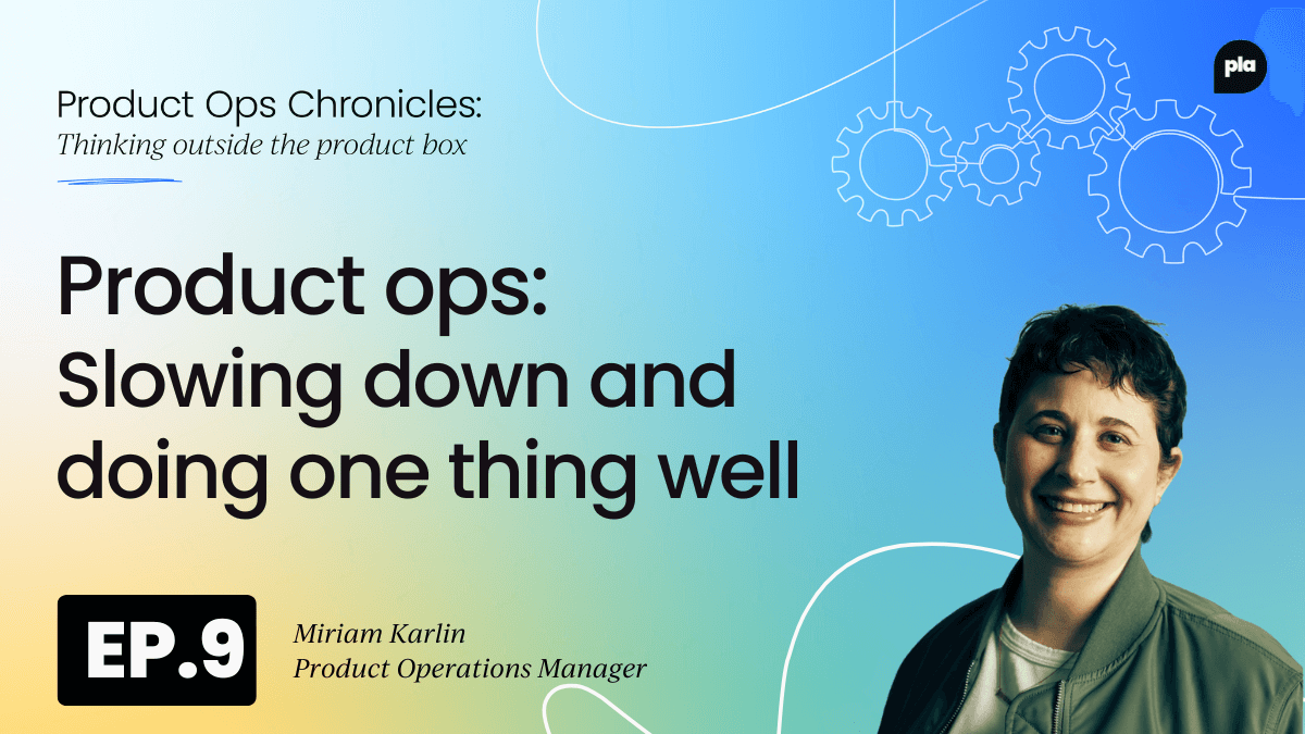 Product ops: Slowing down and doing one thing well