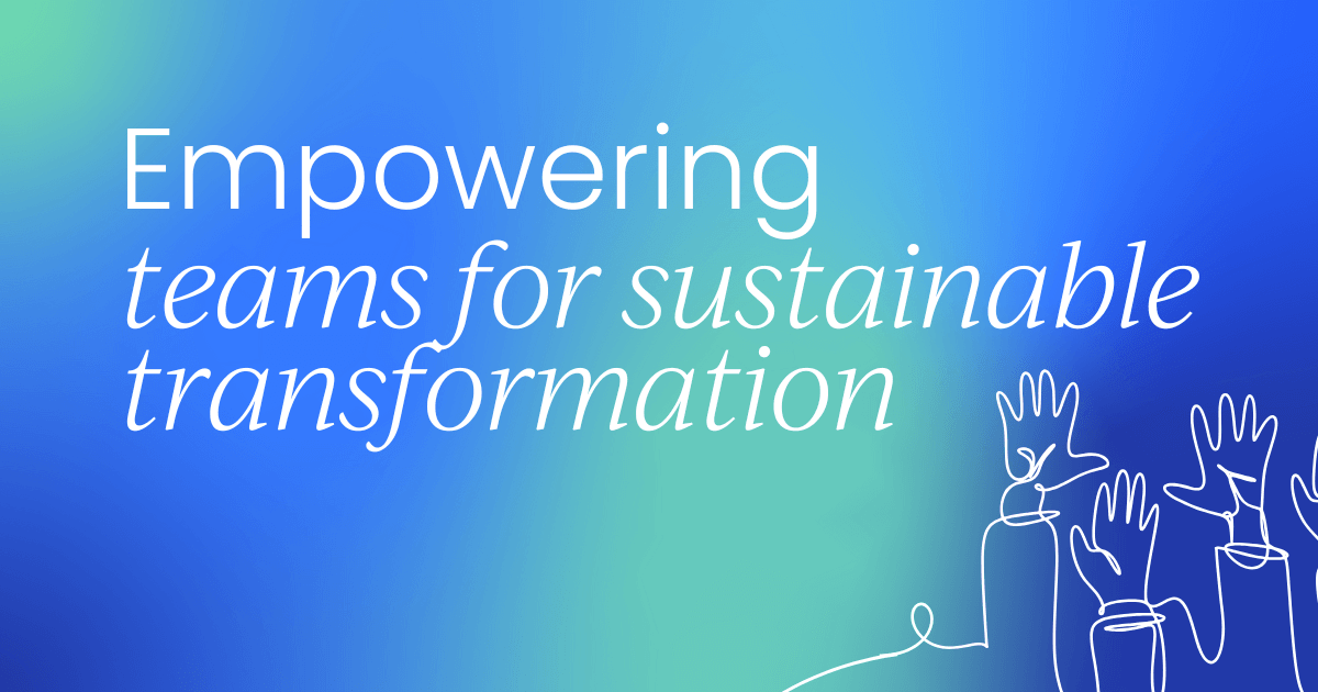 Empowering teams for sustainable transformation