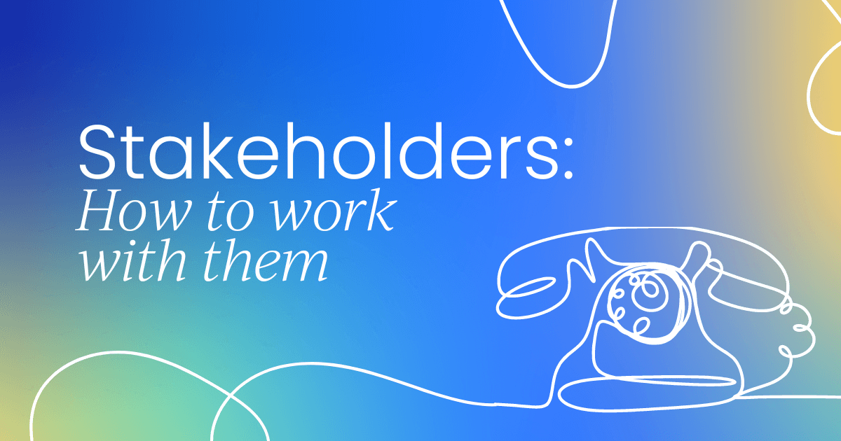 Stakeholders: How to successfully work with them