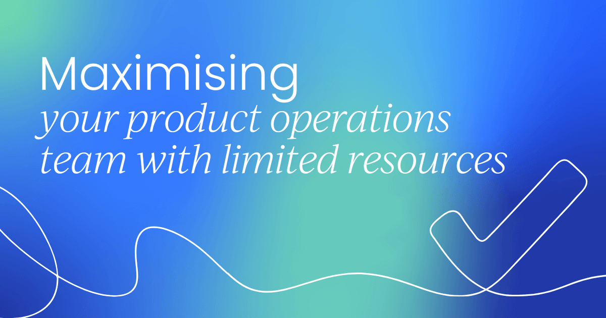 Making the best of your product operations team with limited resources