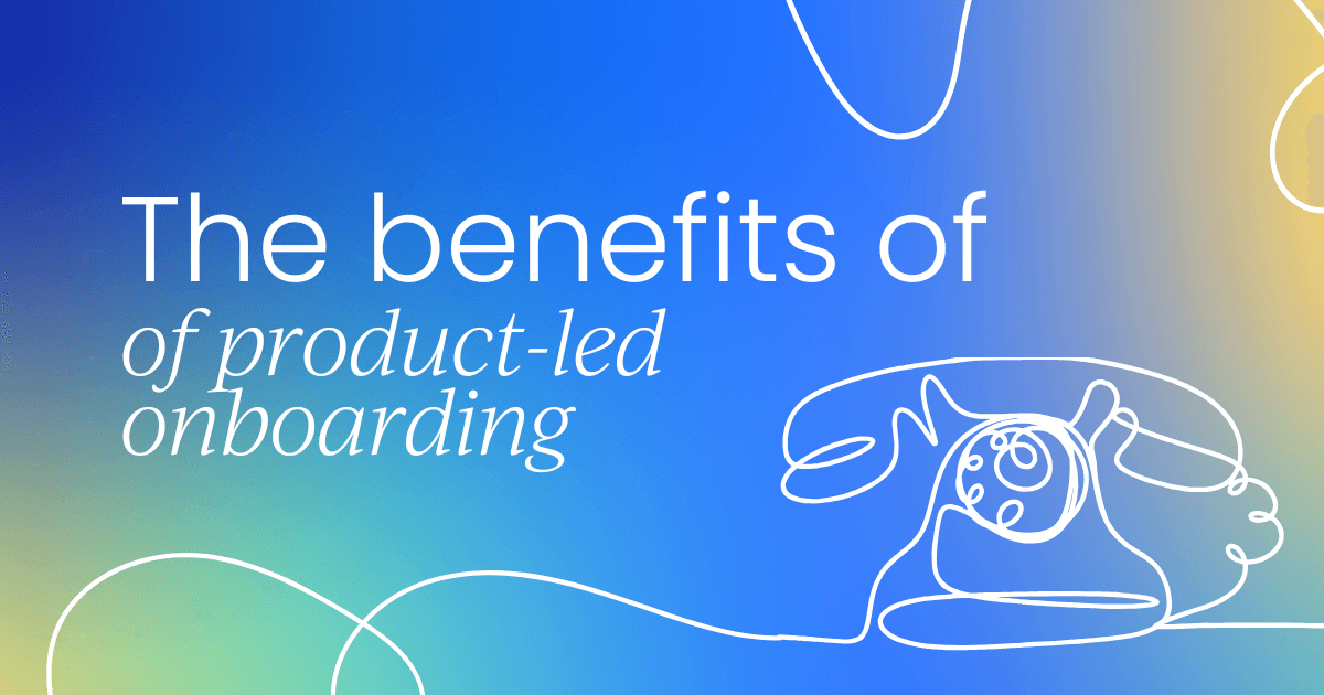 The benefits of product-led onboarding